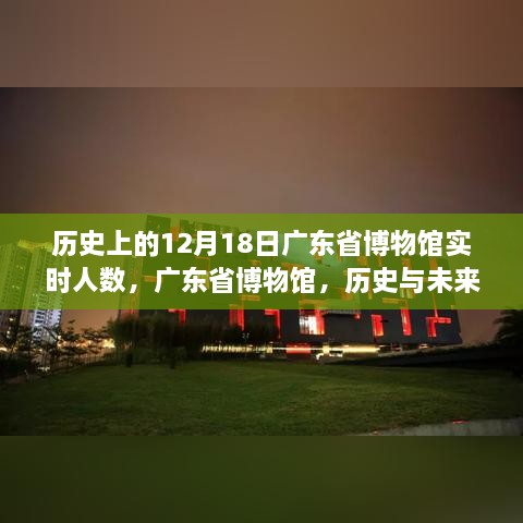 广东省博物馆，历史与未来的交汇——12月18日实时人数揭秘的科技之旅