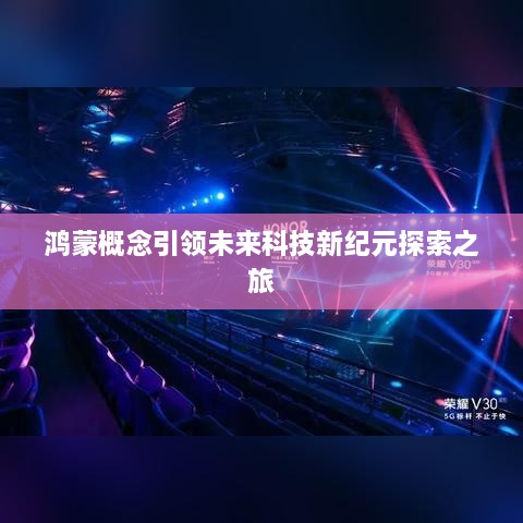 鸿蒙概念引领未来科技新纪元探索之旅